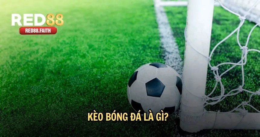 Kèo bóng đá là gì?